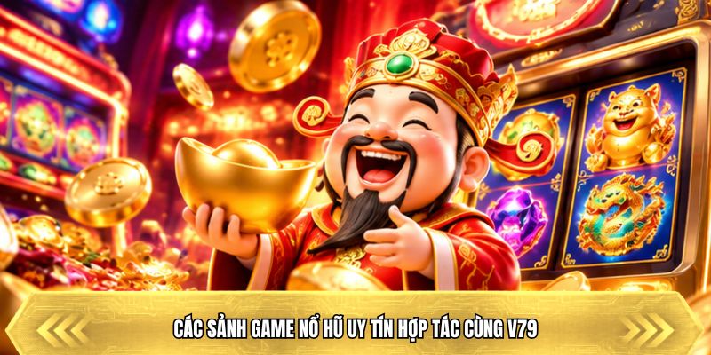 Các sảnh game nổ hũ uy tín hợp tác cùng V79