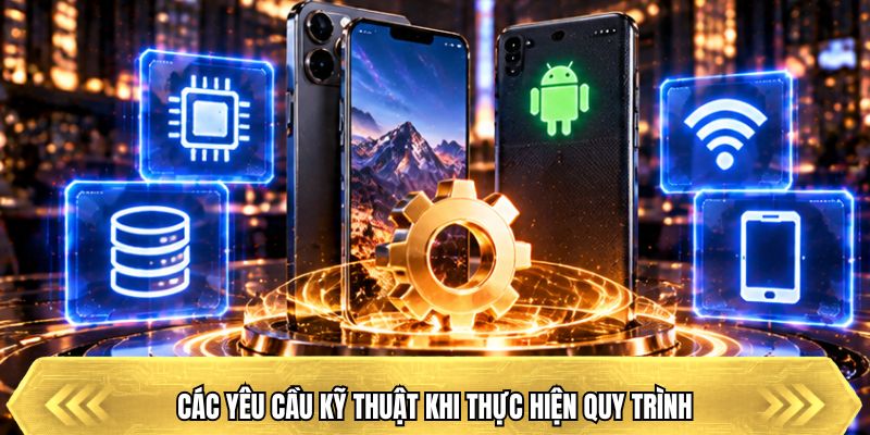 Các yêu cầu kỹ thuật khi thực hiện quy trình