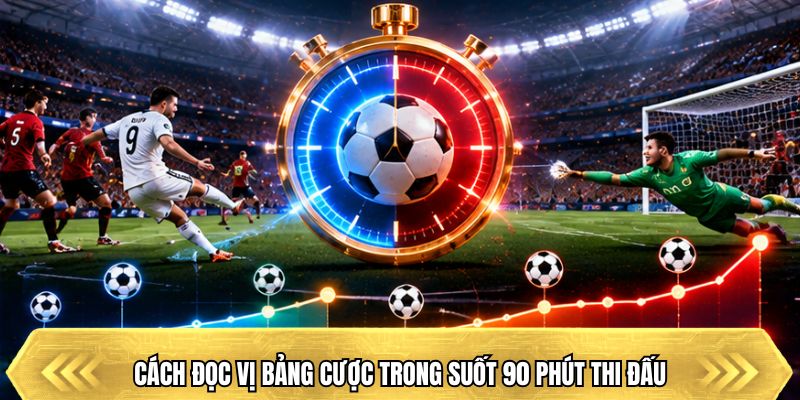 Cách đọc vị bảng cược trong suốt 90 phút thi đấu