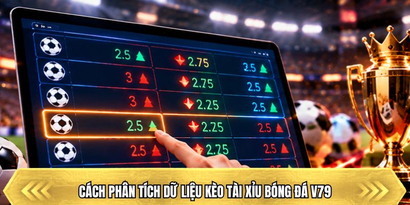 Cách phân tích dữ liệu kèo tài xỉu bóng đá V79