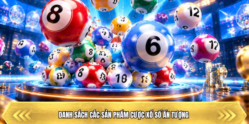 Danh sách các sản phẩm cược xổ số ấn tượng