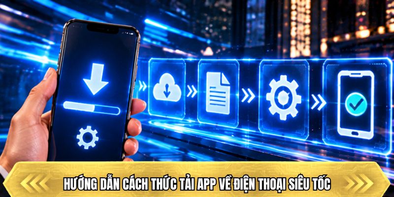 Hướng dẫn cách thức tải app về điện thoại siêu tốc