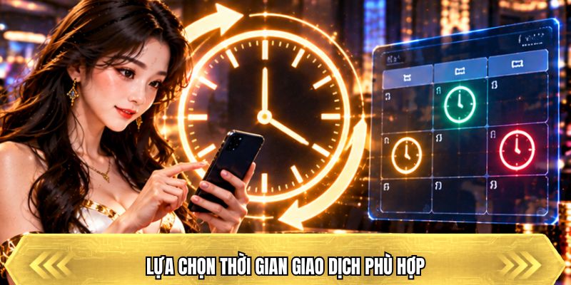 Lựa chọn thời gian giao dịch phù hợp