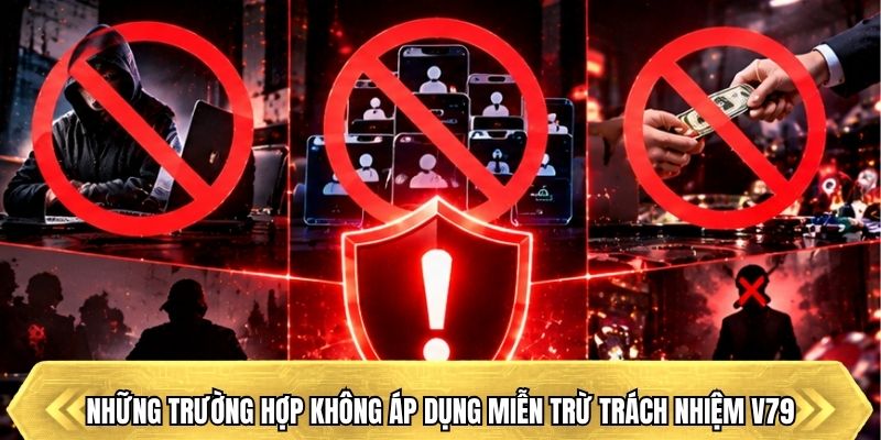 Những trường hợp không áp dụng miễn trừ trách nhiệm V79