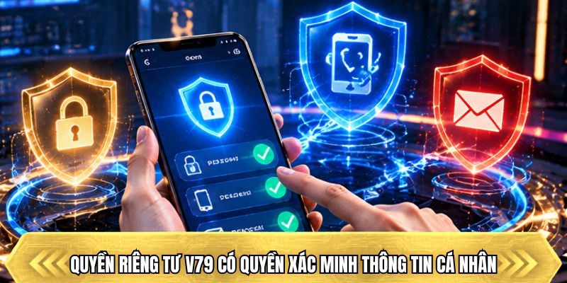 Quyền riêng tư V79 có quyền xác minh thông tin cá nhân