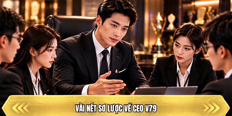 Vài nét sơ lược về CEO V79